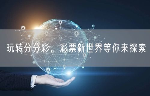 玩转分分彩，彩票新世界等你来探索