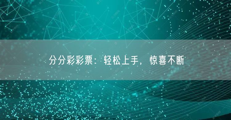 分分彩彩票：轻松上手，惊喜不断