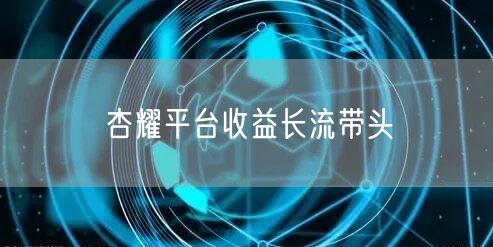 杏耀平台收益长流带头