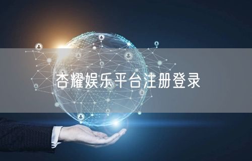 杏耀娱乐平台注册登录