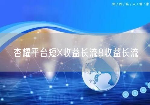 杏耀平台短X收益长流8收益长流